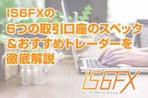 IS6FXの6つの取引口座のスペック＆おすすめトレーダーを徹底解説！のアイキャッチ