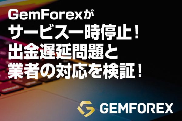 GEMFOREXがサービス一時停止！出金遅延問題と業者の対応を検証！のアイキャッチ画像